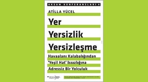 Atilla Yücel'den "Yer, Yersizlik, Yersizleşme"