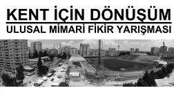 Kent için Dönüşüm Ulusal Mimarlık Fikir Yarışması