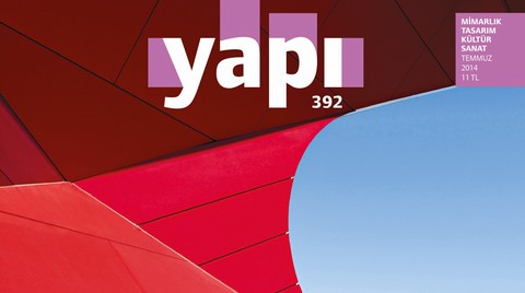 Mimarlık, Tasarım, Kültür ve Sanat Dergisi YAPI'nın Temmuz Sayısı Çıktı