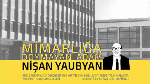 “Mimarlığa Doymayan Adam, Nişan Yaubyan”