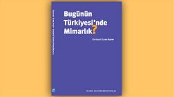 “Bugünün Türkiye’sinde Mimarlık” Kitabı Çıktı