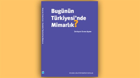 “Bugünün Türkiye’sinde Mimarlık” Kitabı Çıktı