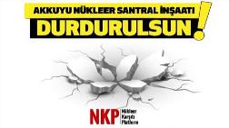 NKP: “Akkuyu Nükleer Santral İnşaatı Alarm Veriyor”
