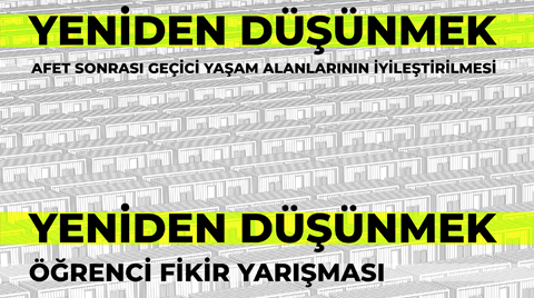 Yeniden Düşünmek: Afet Sonrası Geçici Yaşam Alanlarının İyileştirilmesi Öğrenci Fikir Yarışması Yeniden Düşünmek: Afet Sonrası Geçici Yaşam Alanlarının İyileştirilmesi Öğrenci Fikir Yarışması